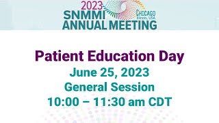 SNMMI 2023 Patient Education Day - General Session  (recorded via livestream on June 25, 2023)