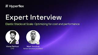 [Full Webinar] Expert Interview | Elastic Stacks at Scale: Optimizing for cost and performance