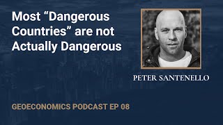 Geoeconomics Podcast EP 08: Peter Santenello - Most “Dangerous Countries” are not Actually Dangerous