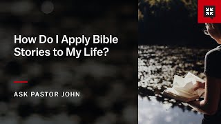 How Do I Apply Bible Stories to My Life?