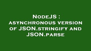 NodeJS : asynchronous version of JSON.stringify and JSON.parse