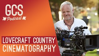 Lovecraft Country Cinematography (with Robert McLachlan ASC CSC) GCS241