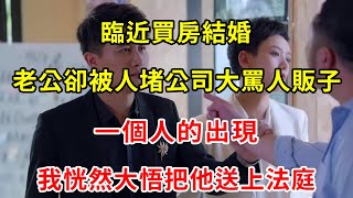 臨近買房結婚，老公卻被人堵公司大罵人販子，一個人的出現，我恍然大悟把他送上法庭 | 翠花的秘密