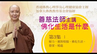 善慈法師主講「佛化生活是什麼？」第3集 / 法師在本集分享以下內容：壓力、應對煩惱、佛化生活、慾望、精進