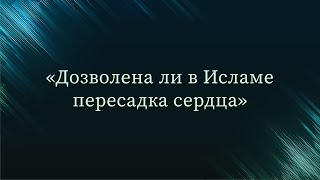 Дозволена ли в Исламе пересадка сердца — Абу Ислам аш-Шаркаси