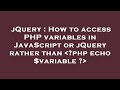 jQuery : How to access PHP variables in JavaScript or jQuery rather than  ?php echo $variable ?