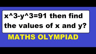 x^3-y^3=91 then find the values of x and y?//MATHS OPLYMPIAD