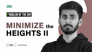 POTD- 05/12/2023 | Minimize the Heights II | Problem of the Day | GeeksforGeeks