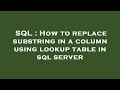 SQL : How to replace substring in a column using lookup table in sql server
