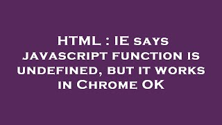 HTML : IE says javascript function is undefined, but it works in Chrome OK