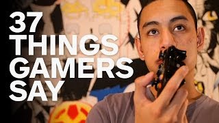 37 Things Gamers Say