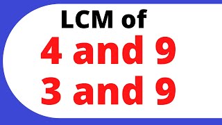 LCM of 4 and 9 and LCM of 3 and 9