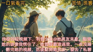 【言情·現實】我發的短視頻下，有個女生@她男友來看。點開她的頭像我愣住了。她曾經霸淩過我。一夜沒睡，翻完她的視頻，然後點開她男友，發去了私聊。