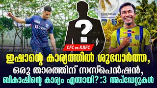 ഇഷാൻ്റെ കാര്യത്തിൽ ശുഭവാർത്ത,ഒരു താരത്തിന് സസ്പെൻഷൻ, ബികാഷിൻ്റെ കാര്യം എന്തായി? : 3 Updates | KBFC