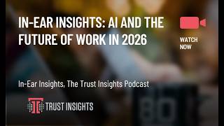 In-Ear Insights: AI And the Future of Work in 2026