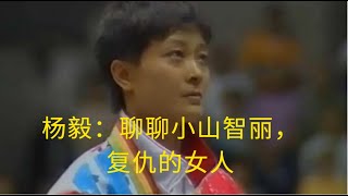 来吧各位：中国体育界四大故事之首《小山智丽,复仇的女人 1》 全网最好的讲述！ #运动 #体育 #中国 #日本乒乓球 #复仇 #杨毅 #邓亚萍 #何智丽 #小山智丽