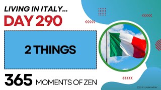 Living in Italy | 2 THINGS | 290 | Moving from Canada to Italy | 365 Moments of Zen