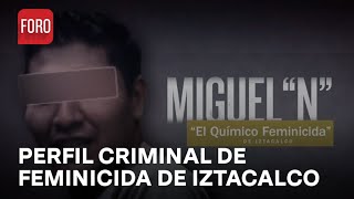 Feminicida serial de Iztacalco; Así es el perfil criminal de Miguel ’N’ - Las Noticias