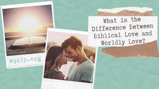 What is the Difference Between Biblical Love and Worldly Love?