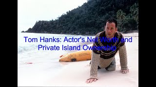 Tom Hanks: Actor's Net Worth and Private Island Ownership