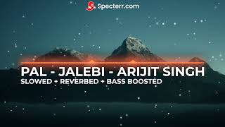 Pal [SLOWED + REVERBED + BASS BOOSTED] - Jalebi - Arijit Singh