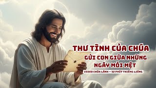 Thư Tình Của Chúa – Gửi Con Giữa Những Ngày Mỏi Mệt | Video chữa lành – 32 phút thiêng liêng