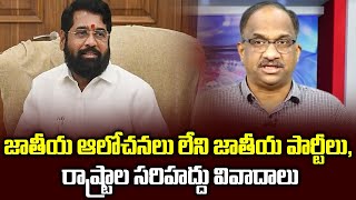 జాతీయ ఆలోచనలు లేని జాతీయ పార్టీలు, రాష్ట్రాల సరిహద్దు వివాదాలు || National parties loose national..