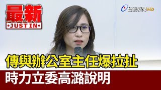 傳與辦公室主任爆拉扯 時力立委高潞說明【最新快訊】