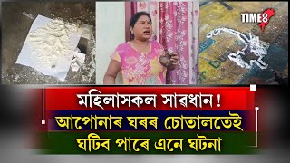 মহিলাসকল সাৱধান! আপোনাৰ ঘৰৰ চোতালতে ঘটিব পাৰে এনে ঘটনা।