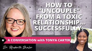 Powerful Tips for Uncoupling From Toxic Relationships