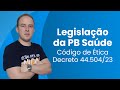 PB SAÚDE | CÓDIGO DE ÉTICA DOS SERVIDORES (DECRETO 44.504/2023)