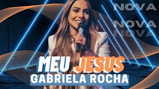 MEU JESUS  GABRIELA ROCHA  meu Jesus Gabriela Rocha música nova