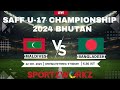 MALDIVES VS BANGLADESH | SAFF U-17 Men’s Championship 2024| BHUTAN