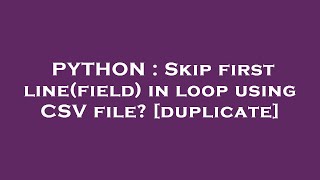PYTHON : Skip first line(field) in loop using CSV file?
