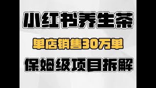 小红书卖养生茶，一个店铺卖30万单，保姆级项目拆解