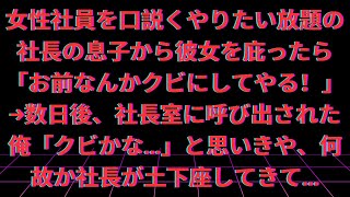 【修羅場】【感動する話】女性社員を口説くやりたい放題の社長の息子から彼女を庇ったら「お前なんかクビにしてやる！」→数日後、社長室に呼び出された俺「クビかな…」と思いきや、何故か社長が土下座してきて…