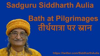 Bath at Pilgrimages (तीर्थयात्रा पर स्नान):  Sadguru Siddharth Aulia