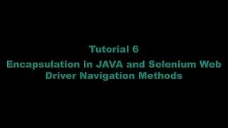 Tutorial 6 : Encapsulation in JAVA and Basic Navigation methods in Selenium