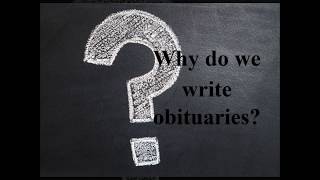 Obituaries - What are they and why do we write them?