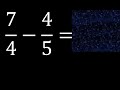 7/4 menos 4/5 , Resta de fracciones 7/4-4/5 heterogeneas , diferente denominador