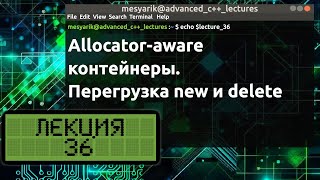 Лекция 36. Allocator-aware контейнеры. Перегрузка new и delete