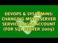 DevOps & SysAdmins: Changing MSSQLServer service login account (for sql server 2005)