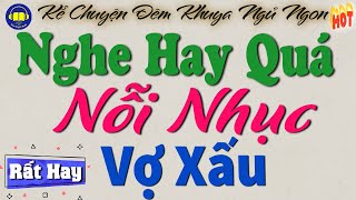 Tiểu thuyết đời thường nghe cực hay - NỖI NHỤC VỢ XẤU | Kể Chuyện Làng Quê Việt Nam