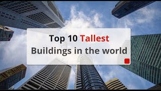 Top 10 tallest buildings in the world - tallest building