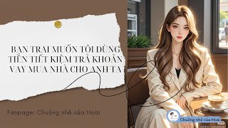 [Audio] BẠN TRAI MUỐN TÔI DÙNG TIỀN TIẾT KIỆM TRẢ KHOẢN VAY MUA NHÀ CHO ANH TA | Chuồng nhỏ của Hoài