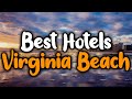 Best Hotels In Virginia Beach, Virginia - For Families, Couples, Work Trips, Luxury & Budget