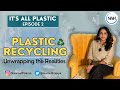 Plastic Recycling : Unwrapping the Realities | Episode 2 | IT'S ALL PLASTIC #2023