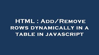 HTML : Add/Remove rows dynamically in a table in javascript