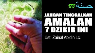 Jangan Tinggalkan 7 Amalan Dzikir Ini - Ustadz Zainal Abidin Lc.