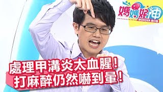 處理甲溝炎太血腥！打麻醉仍然嚇到暈！媽媽好神 20180814 part3/4 EP295 陳珮騏 陳木榮